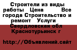 Строители из виды работы › Цена ­ 214 - Все города Строительство и ремонт » Услуги   . Свердловская обл.,Краснотурьинск г.